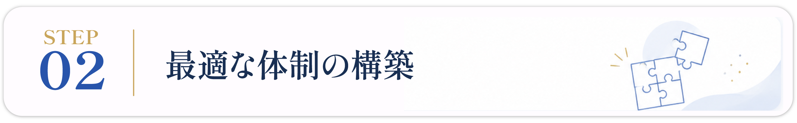 STEP 02:最適な体制の構築
